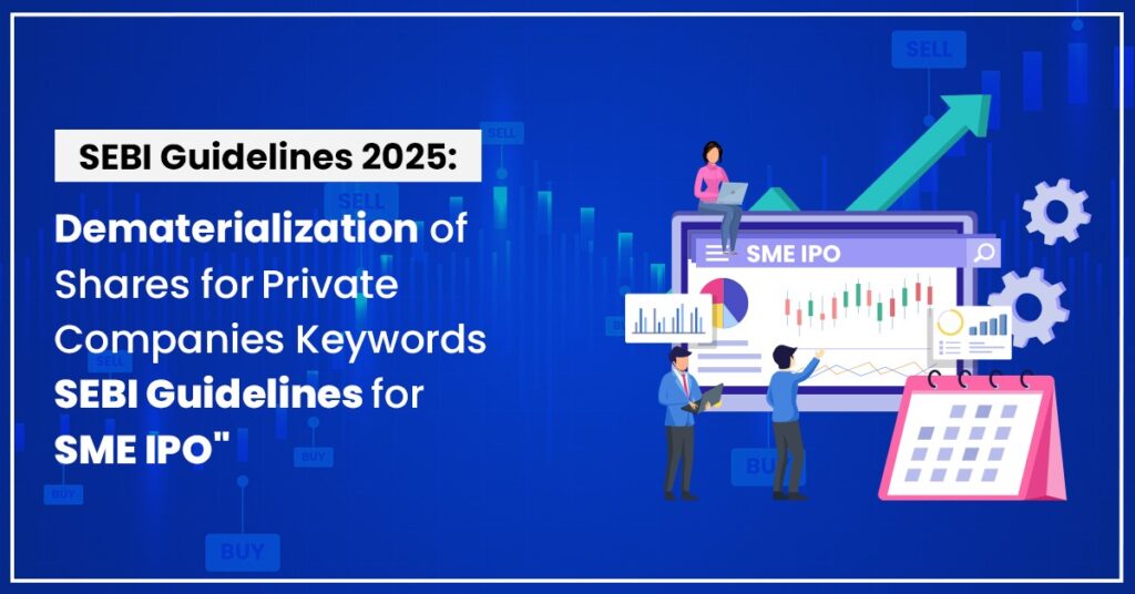 “SEBI Guidelines 2025: Dematerialization of Shares for Private Companies Keywords: SEBI Guidelines for SME IPO”