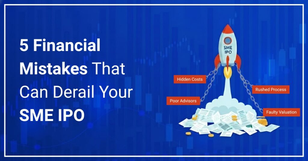 5 Financial Mistakes That Can Derail Your SME IPO